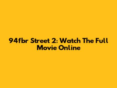 94fbr Street 2: Watch The Full Movie Online