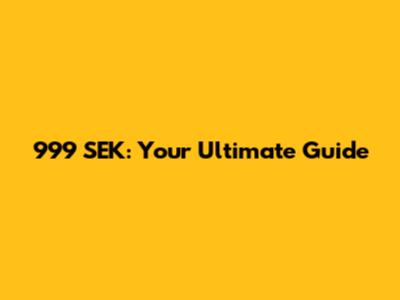 999 SEK: Your Ultimate Guide