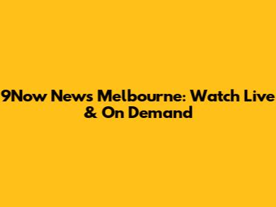 9Now News Melbourne: Watch Live & On Demand