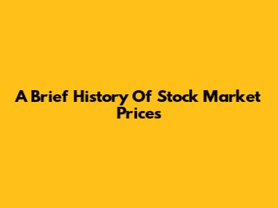 A Brief History Of Stock Market Prices