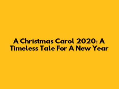 A Christmas Carol 2020: A Timeless Tale For A New Year