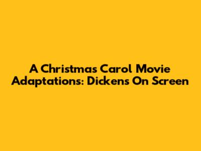 A Christmas Carol Movie Adaptations: Dickens On Screen