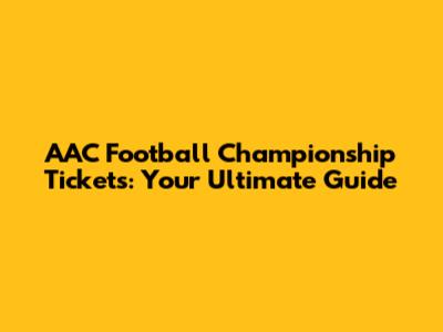 AAC Football Championship Tickets: Your Ultimate Guide