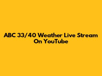 ABC 33/40 Weather Live Stream On YouTube