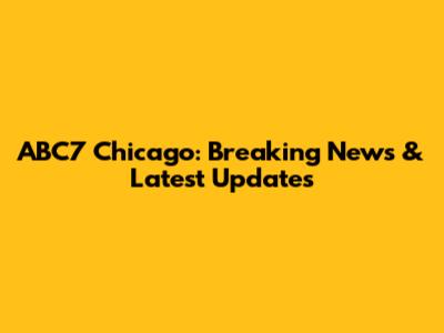 ABC7 Chicago: Breaking News & Latest Updates