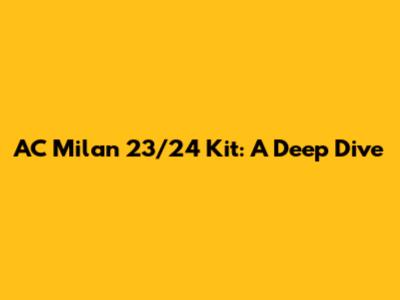 AC Milan 23/24 Kit: A Deep Dive