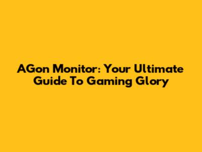 AGon Monitor: Your Ultimate Guide To Gaming Glory
