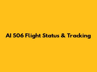 AI 506 Flight Status & Tracking