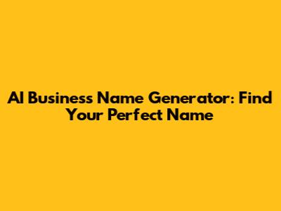 AI Business Name Generator: Find Your Perfect Name