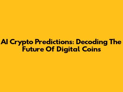AI Crypto Predictions: Decoding The Future Of Digital Coins