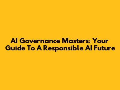 AI Governance Masters: Your Guide To A Responsible AI Future