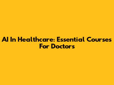 AI In Healthcare: Essential Courses For Doctors