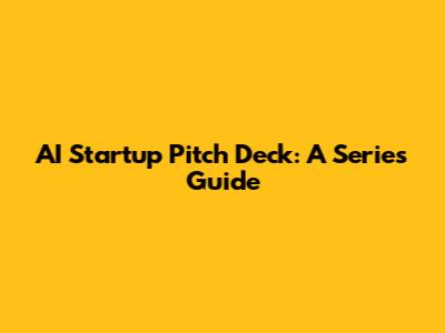 AI Startup Pitch Deck: A Series Guide