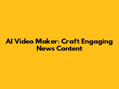 AI Video Maker: Craft Engaging News Content