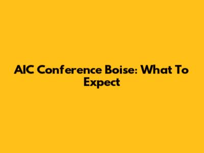 AIC Conference Boise: What To Expect