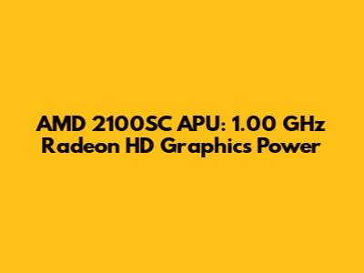 AMD 2100SC APU: 1.00 GHz Radeon HD Graphics Power