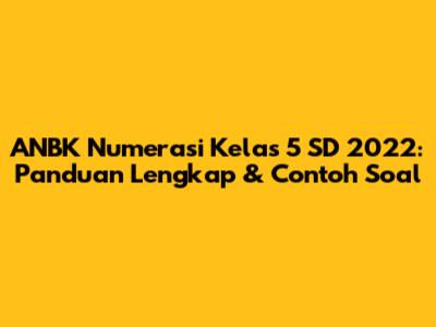ANBK Numerasi Kelas 5 SD 2022: Panduan Lengkap & Contoh Soal