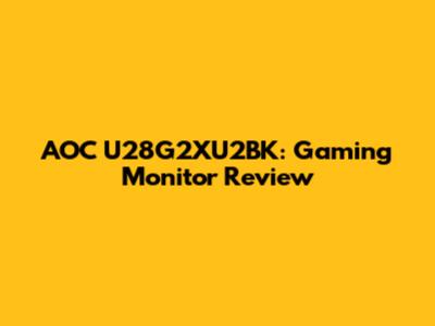 AOC U28G2XU2BK: Gaming Monitor Review