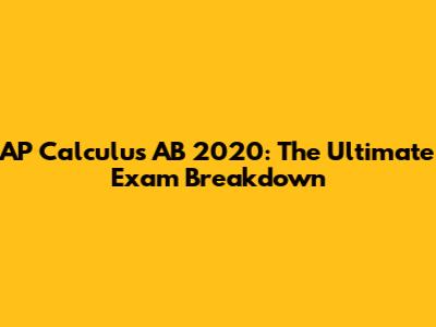 AP Calculus AB 2020: The Ultimate Exam Breakdown
