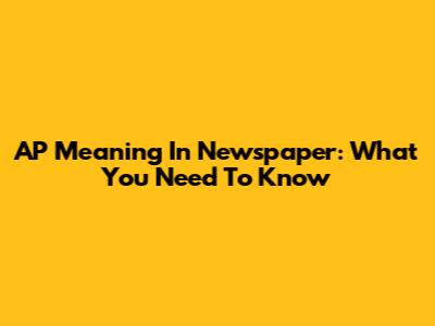 AP Meaning In Newspaper: What You Need To Know