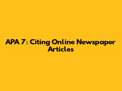 APA 7: Citing Online Newspaper Articles