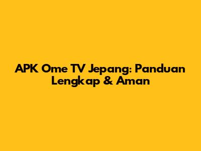 APK Ome TV Jepang: Panduan Lengkap & Aman