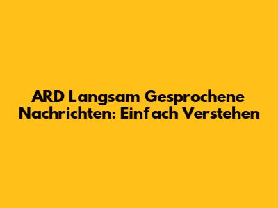 ARD Langsam Gesprochene Nachrichten: Einfach Verstehen