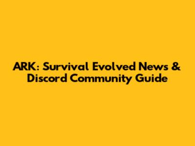 ARK: Survival Evolved News & Discord Community Guide