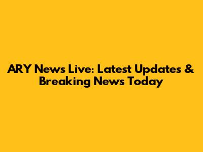 ARY News Live: Latest Updates & Breaking News Today