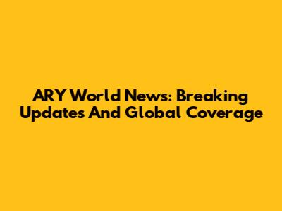 ARY World News: Breaking Updates And Global Coverage