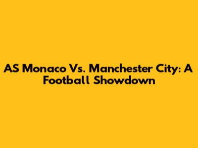 AS Monaco Vs. Manchester City: A Football Showdown