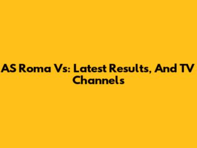 AS Roma Vs: Latest Results, And TV Channels