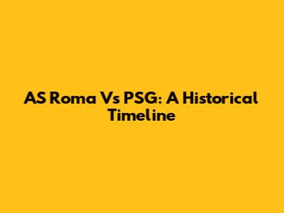 AS Roma Vs PSG: A Historical Timeline