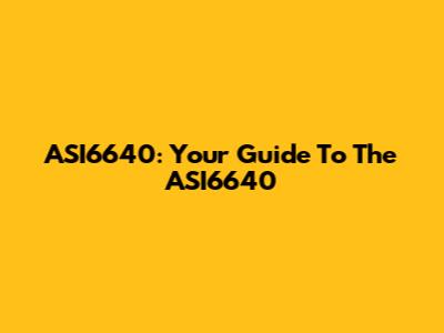 ASI6640: Your Guide To The ASI6640