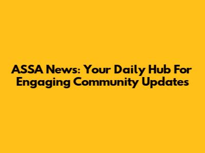 ASSA News: Your Daily Hub For Engaging Community Updates