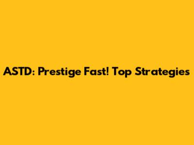ASTD: Prestige Fast! Top Strategies