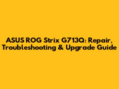 ASUS ROG Strix G713Q: Repair, Troubleshooting & Upgrade Guide