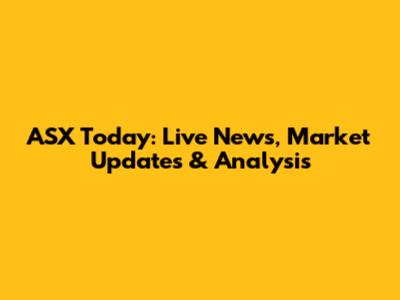 ASX Today: Live News, Market Updates & Analysis