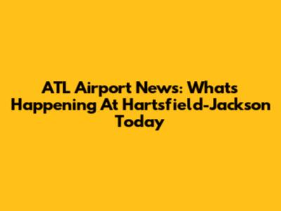 ATL Airport News: What's Happening At Hartsfield-Jackson Today