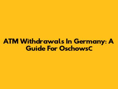 ATM Withdrawals In Germany: A Guide For Oschowsс