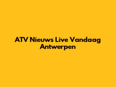 ATV Nieuws Live Vandaag Antwerpen