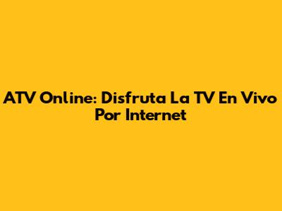 ATV Online: Disfruta La TV En Vivo Por Internet
