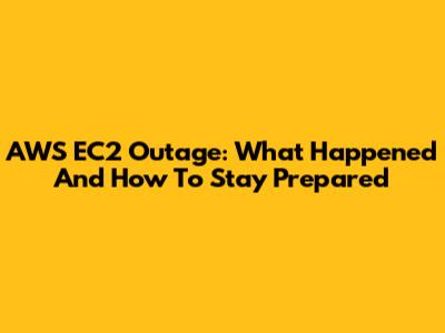 AWS EC2 Outage: What Happened And How To Stay Prepared