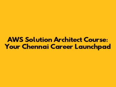 AWS Solution Architect Course: Your Chennai Career Launchpad