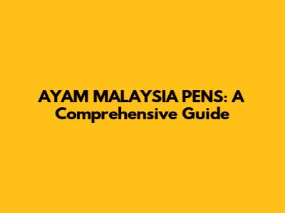 AYAM MALAYSIA PENS: A Comprehensive Guide