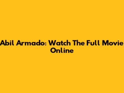 Abil Armado: Watch The Full Movie Online