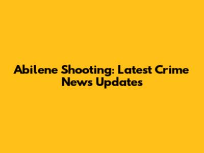 Abilene Shooting: Latest Crime News Updates