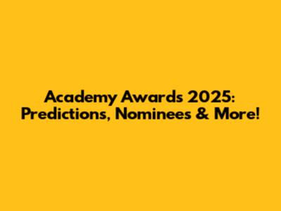 Academy Awards 2025: Predictions, Nominees & More!