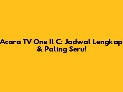 Acara TV One Il C: Jadwal Lengkap & Paling Seru!