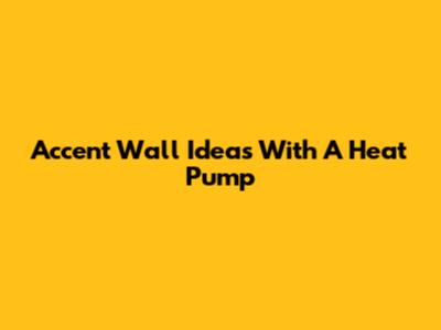 Accent Wall Ideas With A Heat Pump